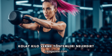 Kolay Kilo Verme Yöntemleri Nelerdir?