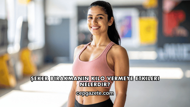 Şeker Bırakmanın Kilo Vermeye Etkileri Nelerdir?