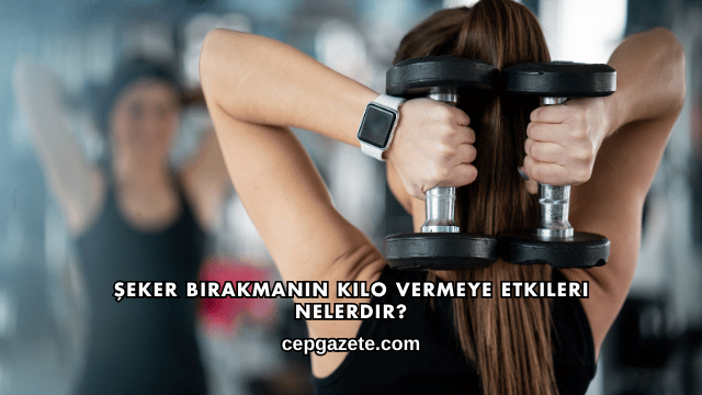 Şeker Bırakmanın Kilo Vermeye Etkileri Nelerdir?