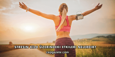 Stresin Kilo Üzerindeki Etkileri Nelerdir?