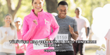 Yürüyüşle Kilo Vermenin En Etkili Yöntemleri Nelerdir?